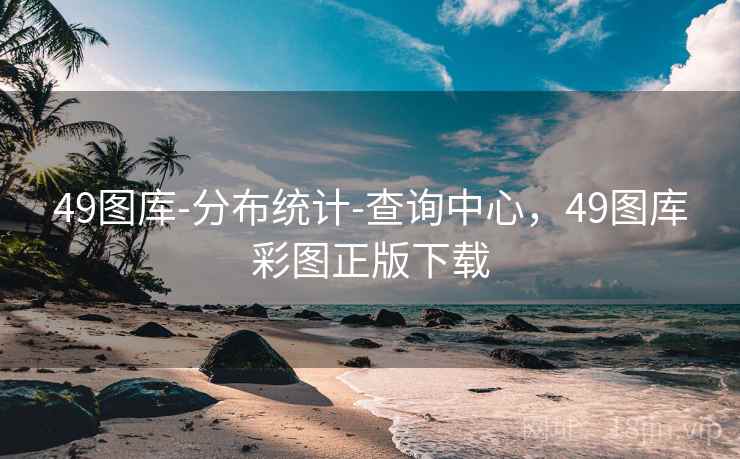 49图库-分布统计-查询中心，49图库彩图正版下载