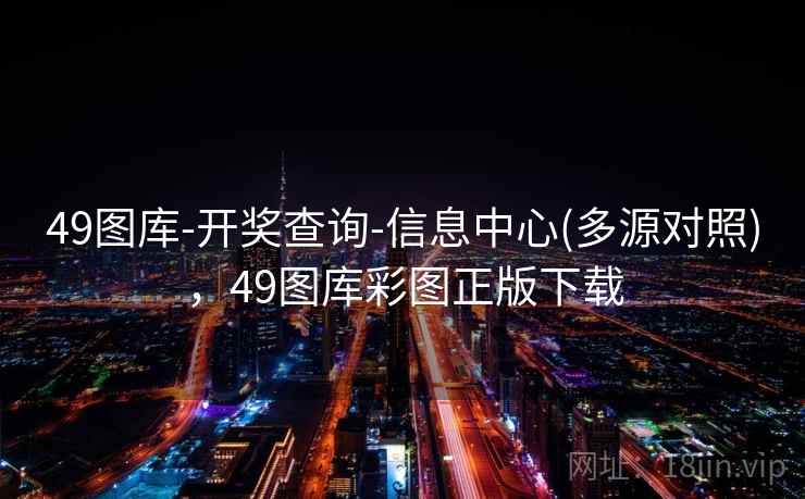 49图库-开奖查询-信息中心(多源对照)，49图库彩图正版下载