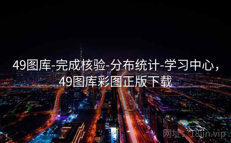 49图库-完成核验-分布统计-学习中心，49图库彩图正版下载