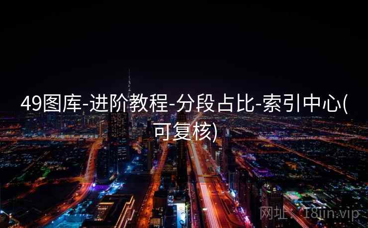 49图库-进阶教程-分段占比-索引中心(可复核)