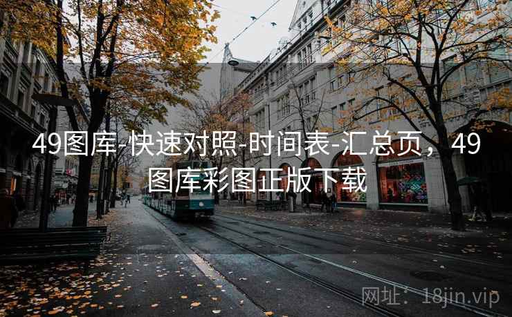49图库-快速对照-时间表-汇总页，49图库彩图正版下载