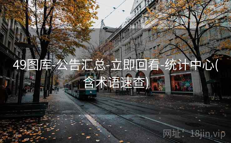 49图库-公告汇总-立即回看-统计中心(含术语速查)